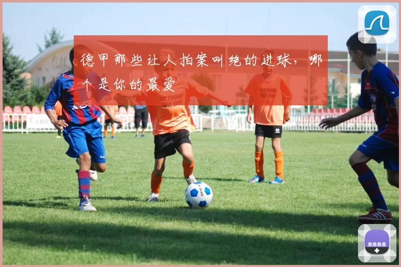 德甲那些让人拍案叫绝的进球，哪个是你的最爱